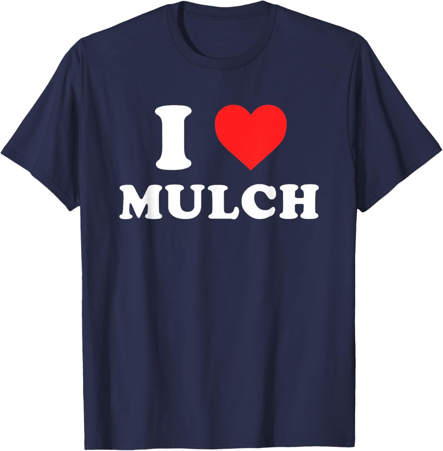 I Love Mulch Funny Design T-Shirt - T-Shirt | Navy