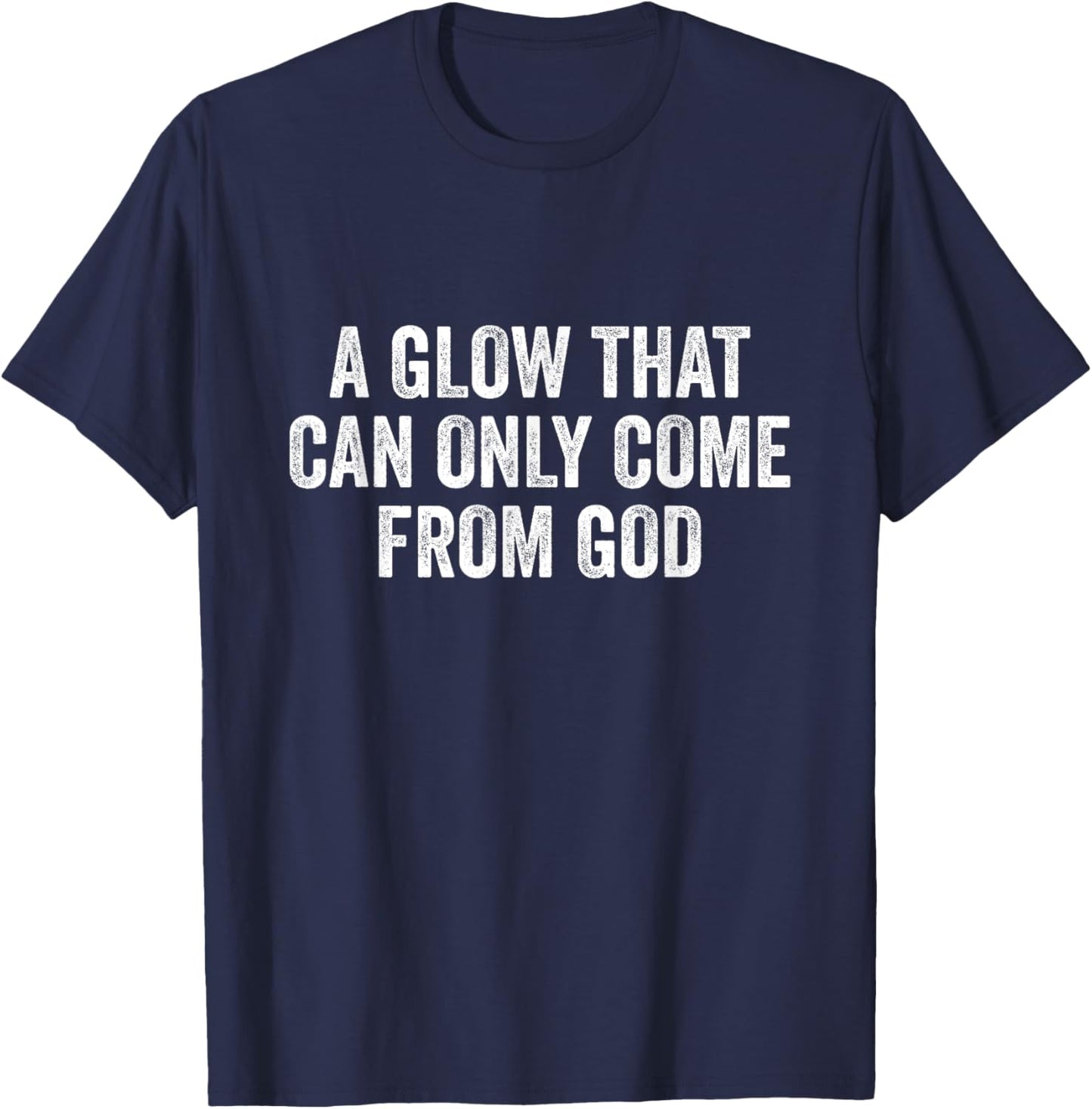 A Glow That Can Only Come From God Funny Christian T-Shirt - T-Shirt | Navy