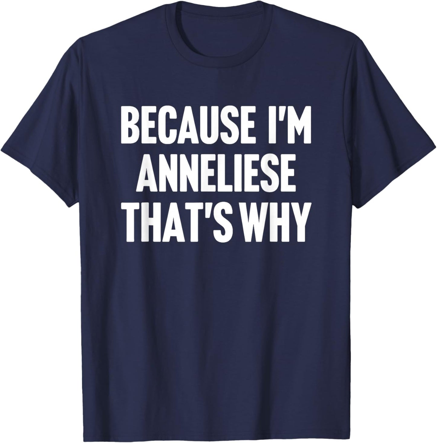 Because I'm Anneliese That's Why Am Personalized Name T-Shirt - T-Shirt | Navy