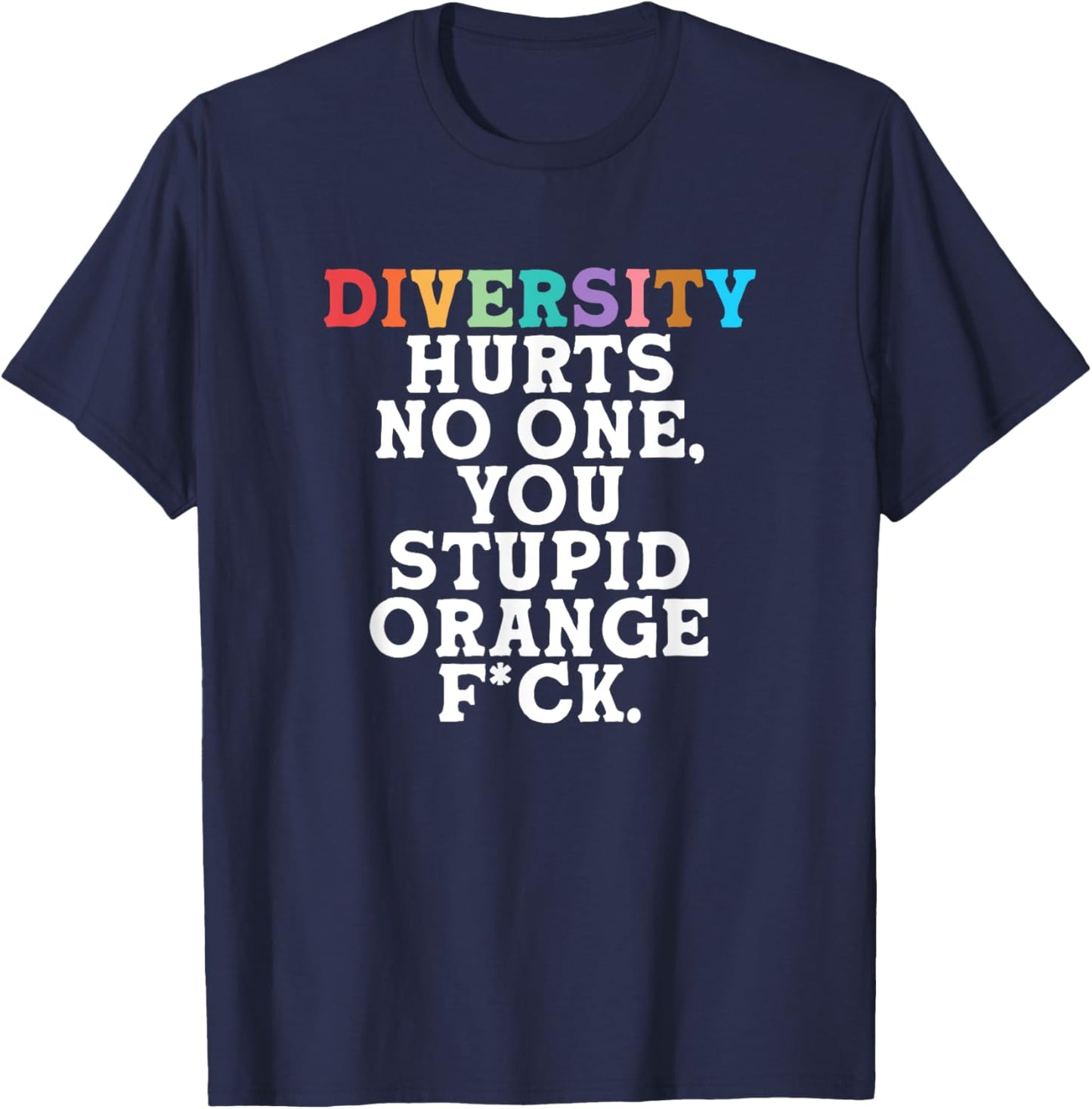 Diversity Hurts No One You Stupid Orange Fck Funny Slogan T-Shirt - T-Shirt | Navy