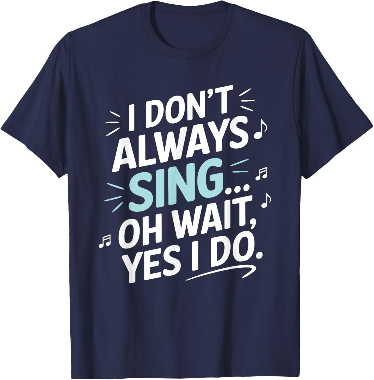 I Don't Always Sing Oh Wait Yes I Do Musical Theatre T-Shirt - T-Shirt | Navy