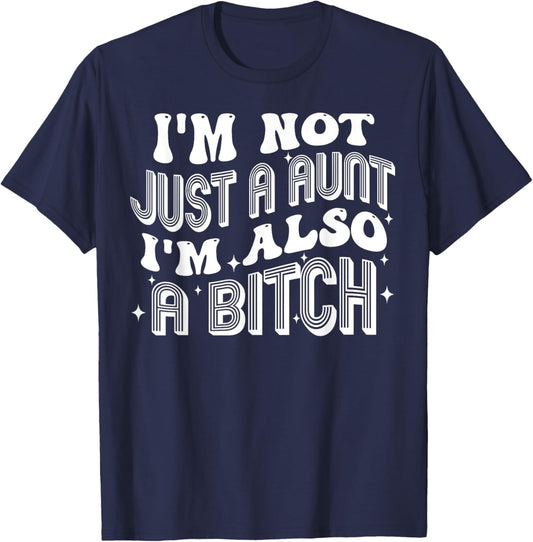I'm Not Just A Aunt I'm Also A Bitch T-Shirt - T-Shirt | Navy