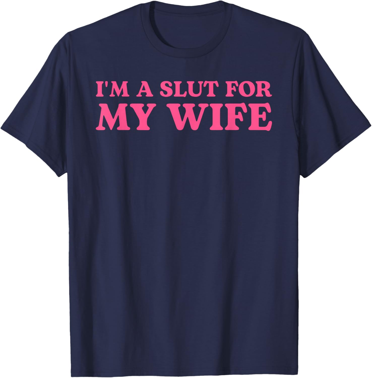 I'm A Slut for My Wife - Funny Husband Gift T-Shirt - T-Shirt | Navy