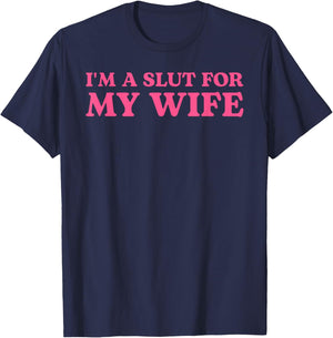 I'm A Slut for My Wife - Funny Husband Gift T-Shirt - T-Shirt | Navy