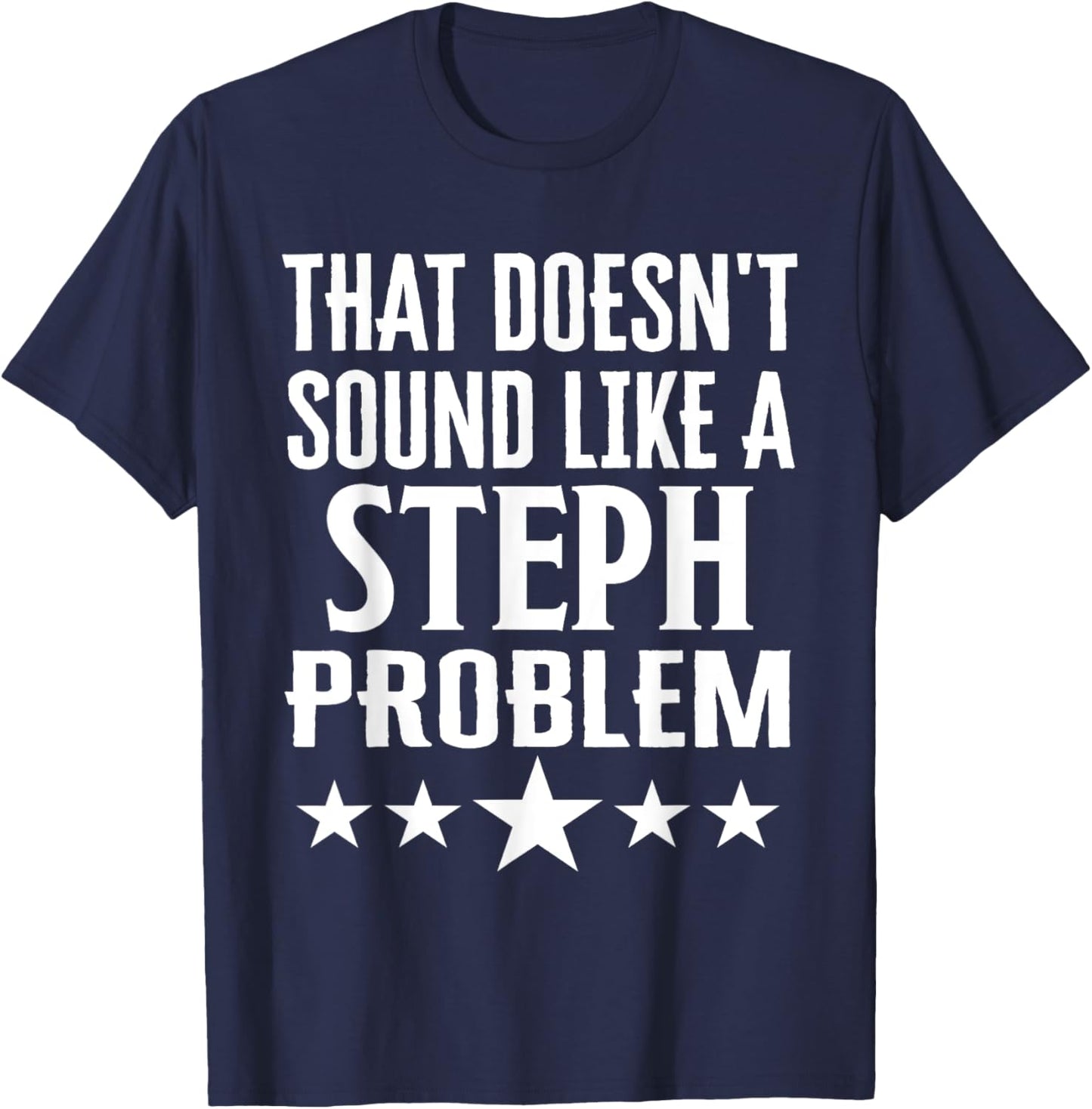 That Doesnt Sound Like A Steph Problem Name T-Shirt - T-Shirt | Navy