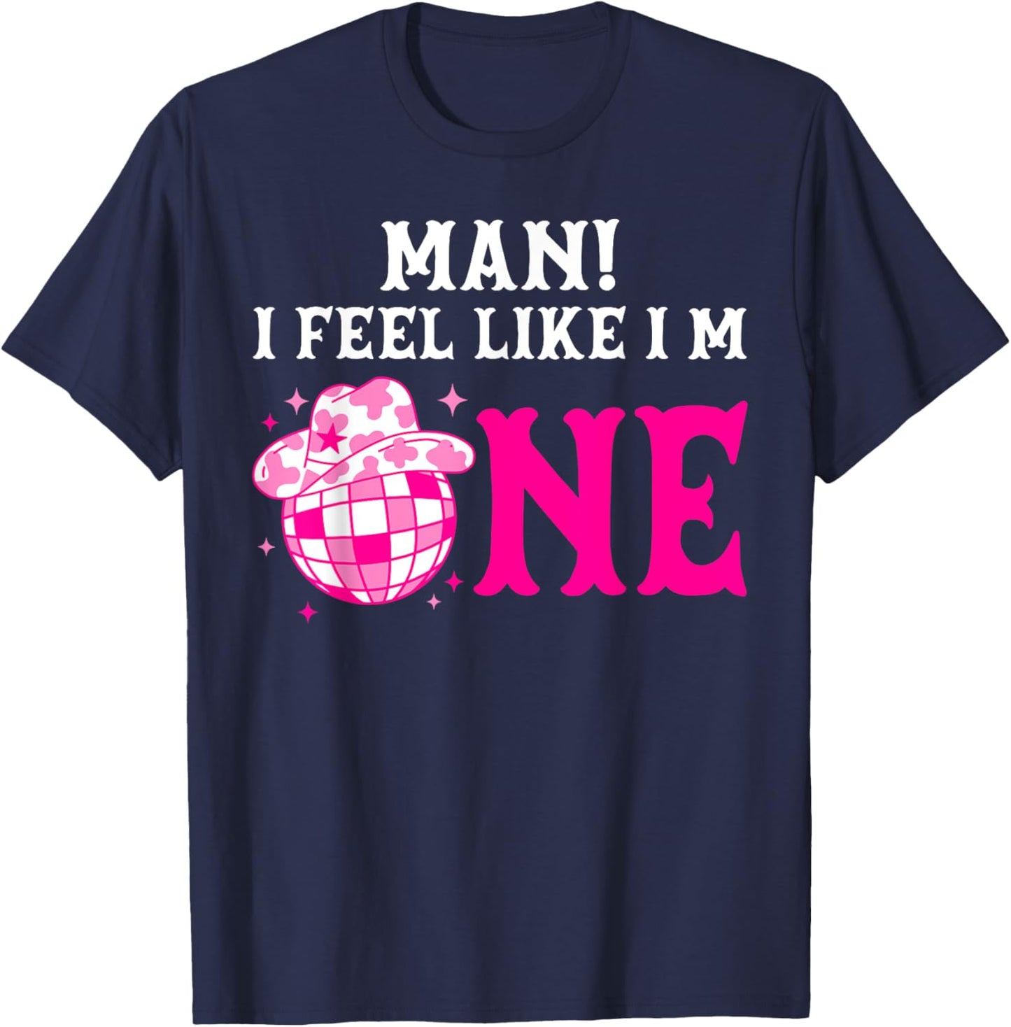 Man I Feel Like I'm 1 Year Old Girl 1st Birthday Cowgirl T-Shirt - T-Shirt | Navy
