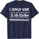 I Use Sarcasm Periodically Funny Saying Science Men Women T-Shirt - T-Shirt | Navy