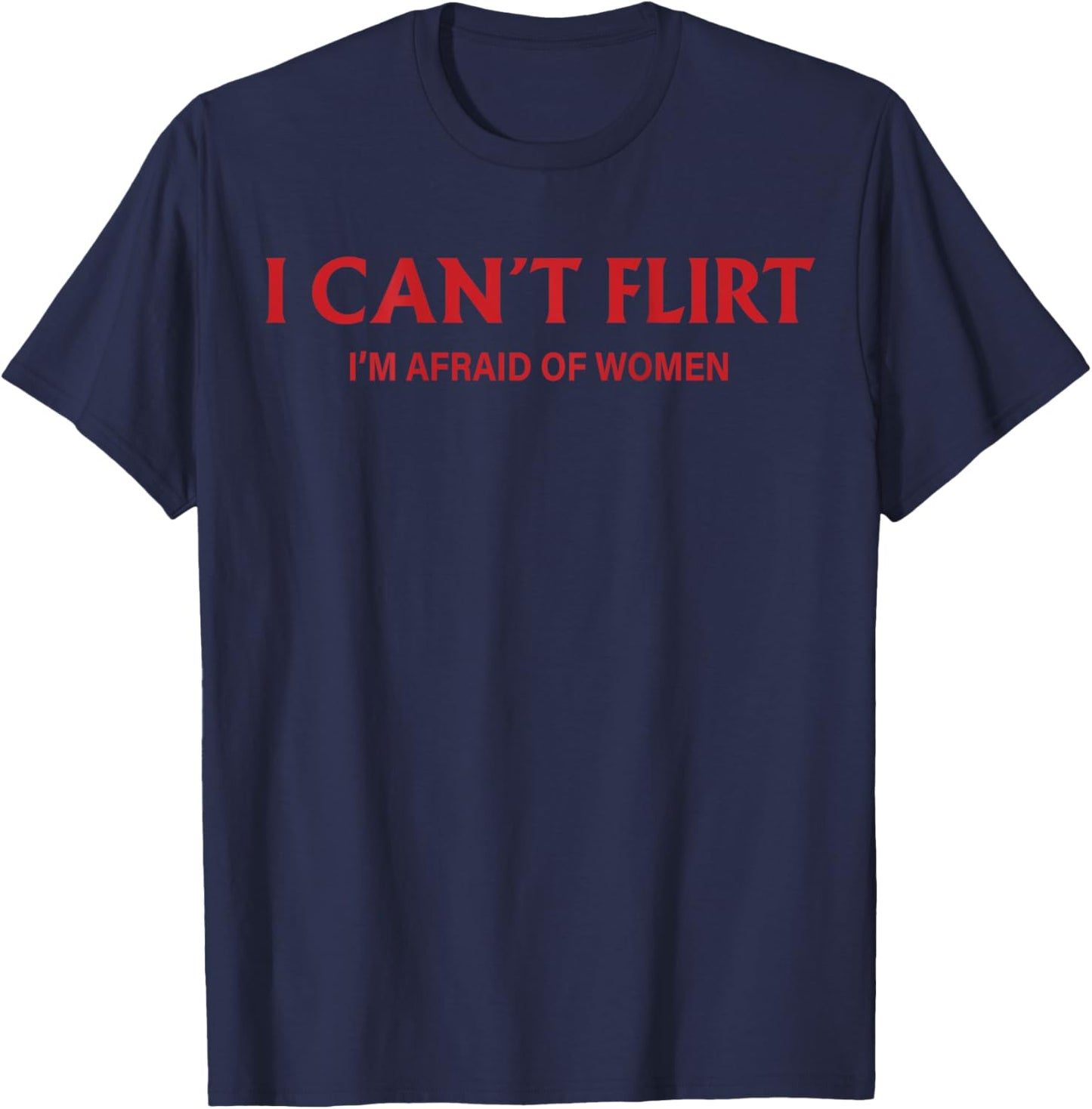 I Can't Flirt I'm Afraid of Women (back) Funny Dating T-Shirt - T-Shirt | Navy