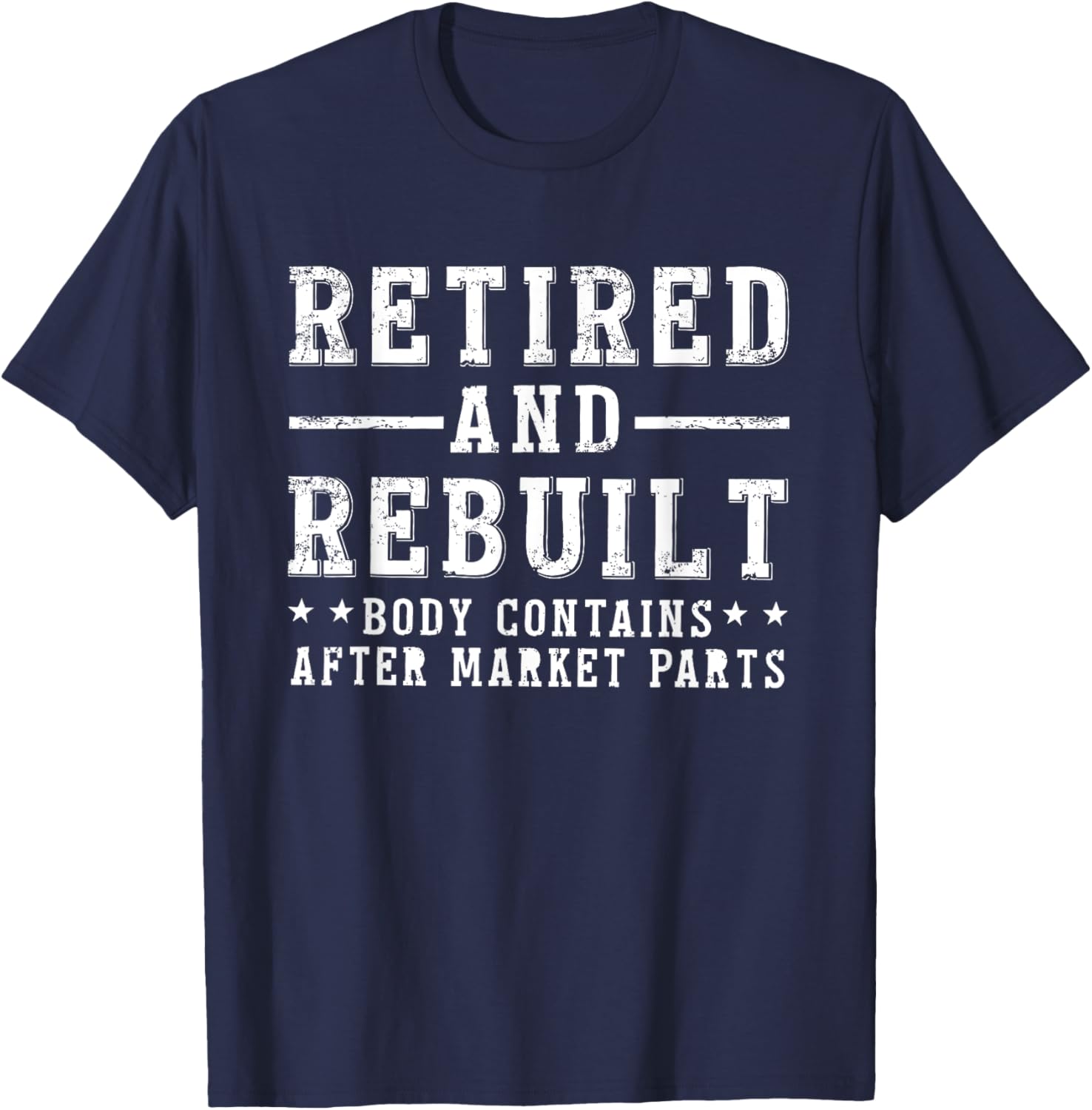 Funny Men & Women Shirts Retired And Rebuilt Body Contains Aftermarket Parts , Small, Black T-Shirt - T-Shirt | Navy