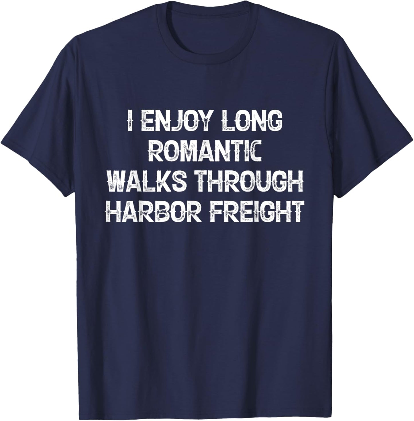 I Enjoy Long Romantic Walks Through Harbor Freight T-Shirt - T-Shirt | Navy