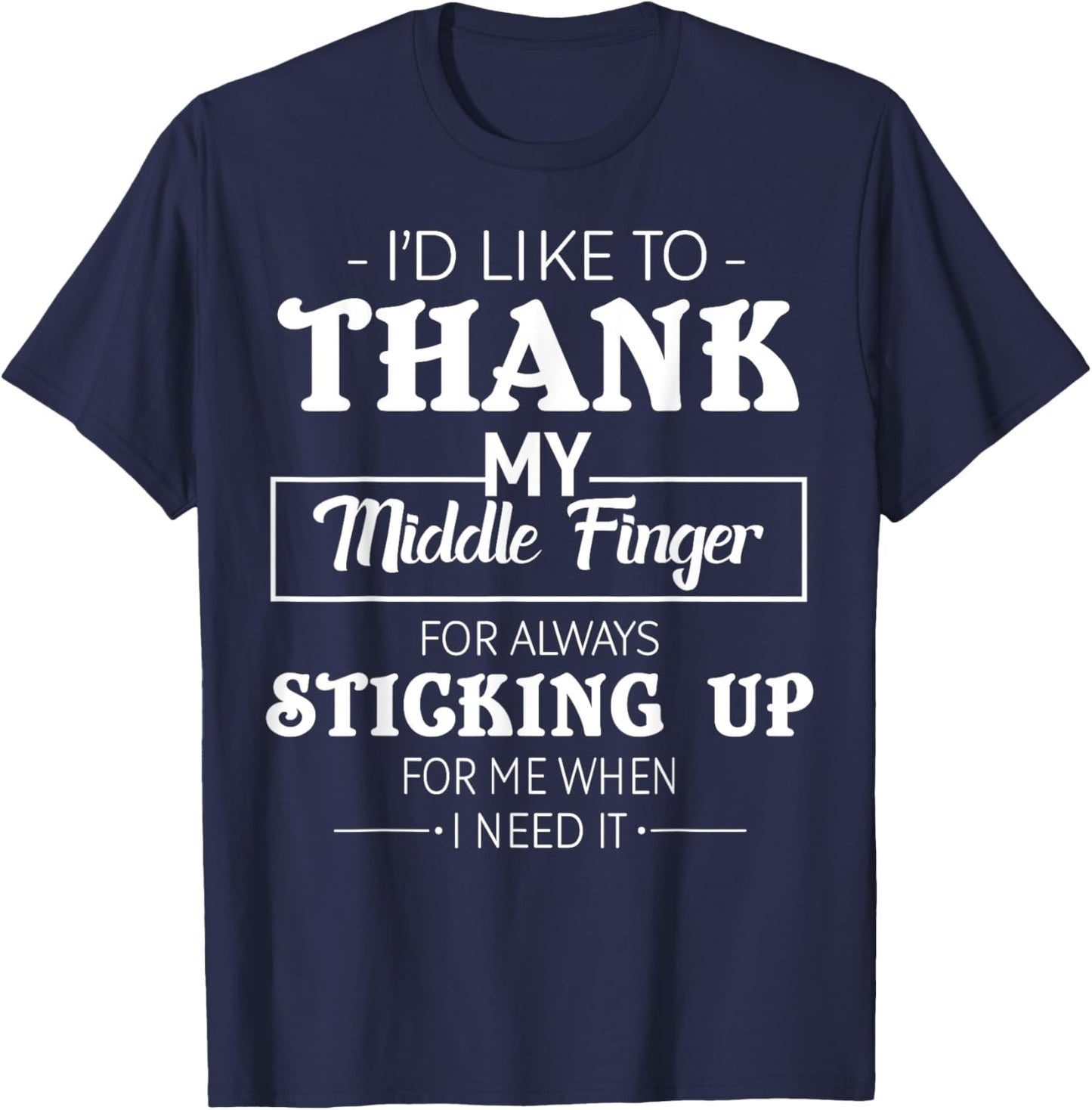 I'd Like To Thank My Middle Finger For Always Sticking Up T-Shirt - T-Shirt | Navy