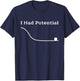 I Had Potential Funny Sarcastic Minimal Saying T-Shirt - T-Shirt | Navy