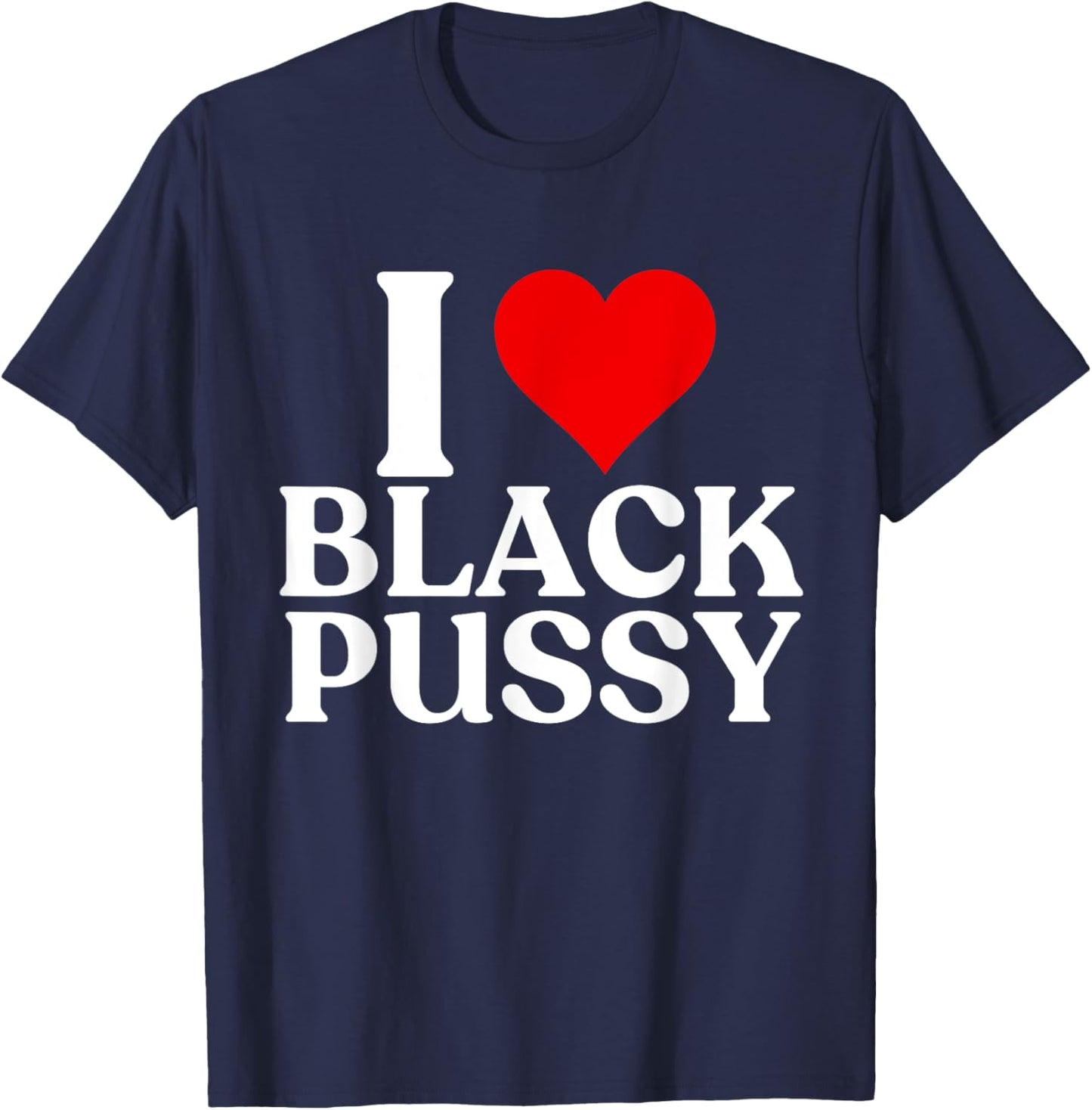 I Love Black Pussy Funny Adult Sarcastic Saying men women T-Shirt - T-Shirt | Navy