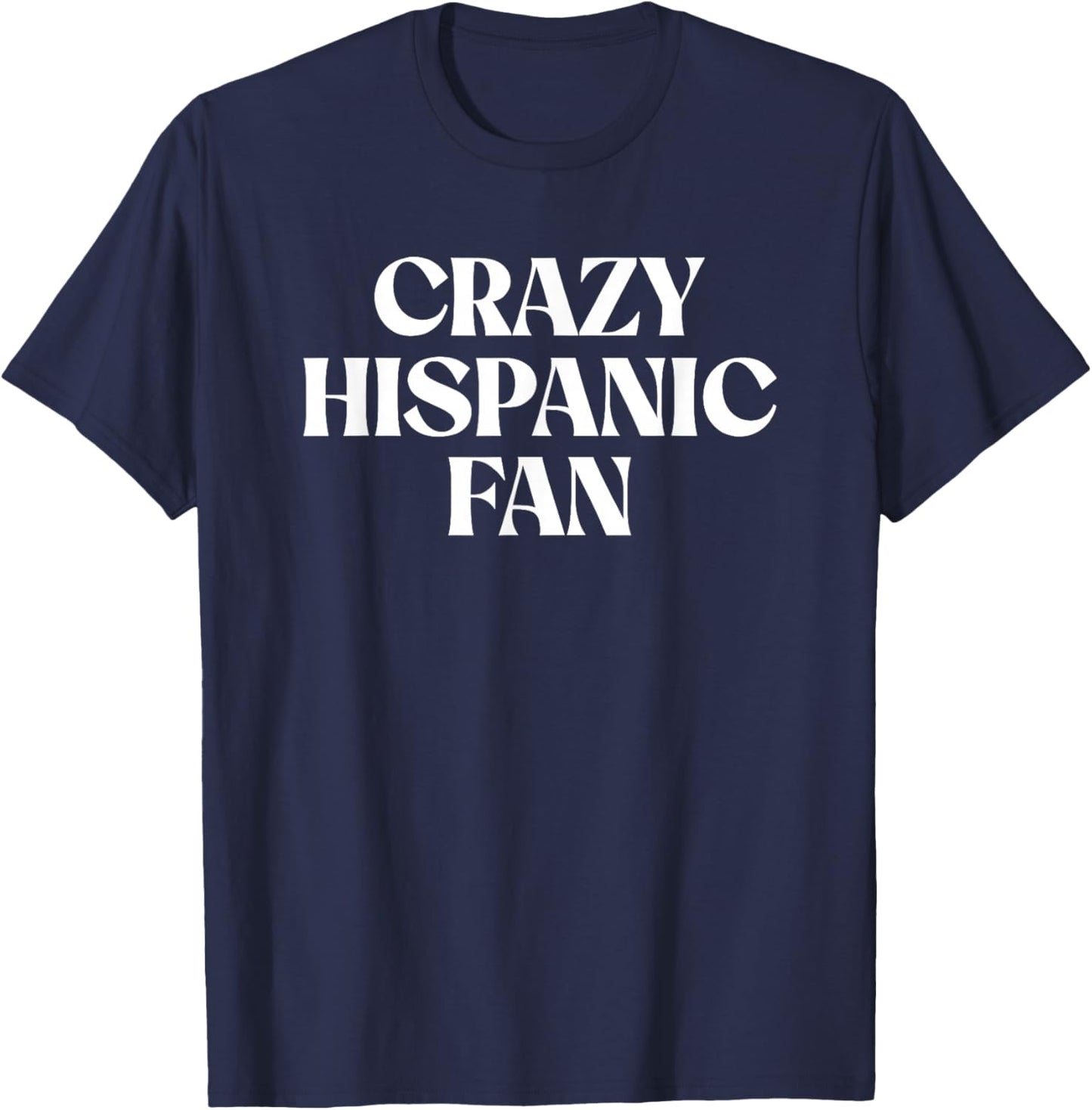 Funny Crazy Hispanic Fan Latino Pride Humor Fiesta Supporter T-Shirt - T-Shirt | Navy