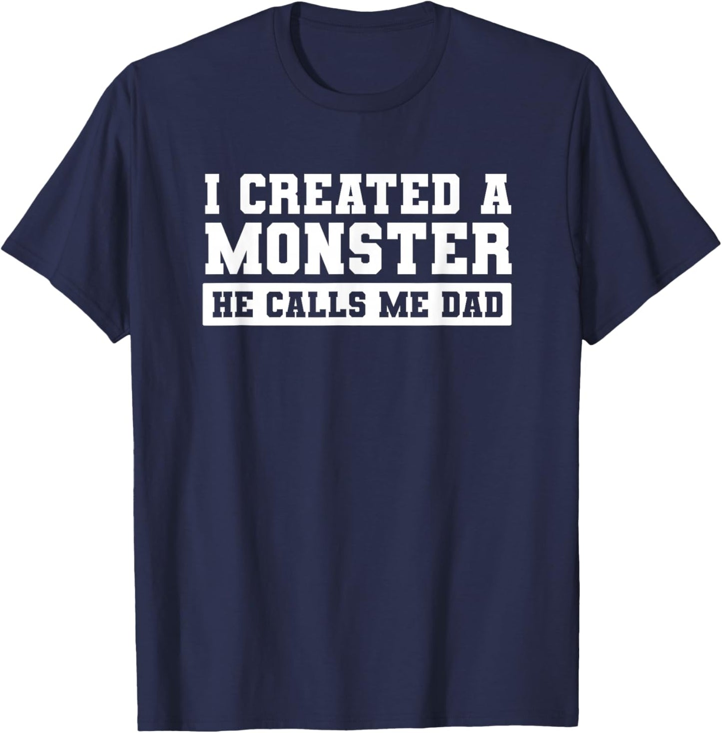 I Created A Monster He Calls Me Dad Father's Day Funny T-Shirt - T-Shirt | Navy