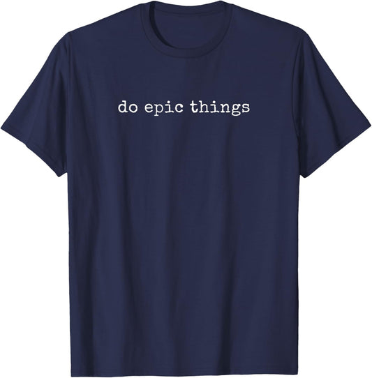 Funny Motivational Do Epic Things T-Shirt - T-Shirt | Navy
