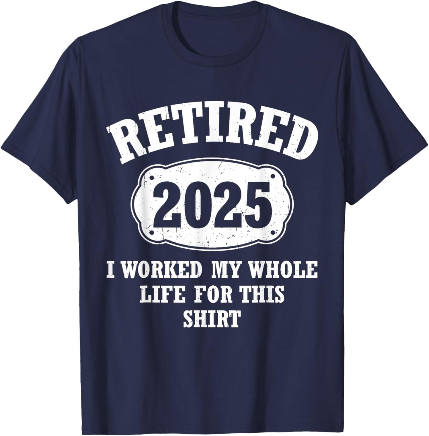 Retired 2025 I Worked My Whole Life For This Retirement T-Shirt - T-Shirt | Navy