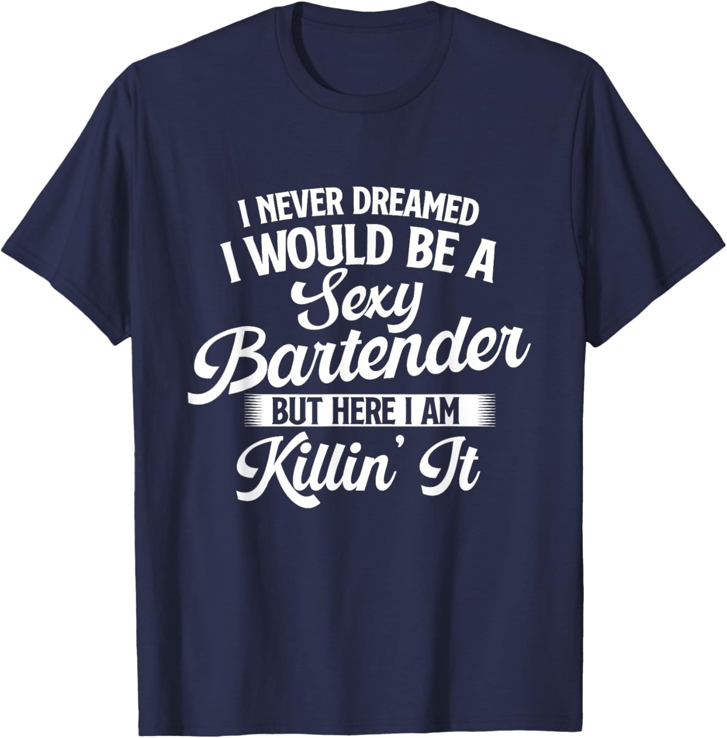 I Never Dreamed I Would Be A Sexy Bartender - Tapster T-Shirt - T-Shirt | Navy