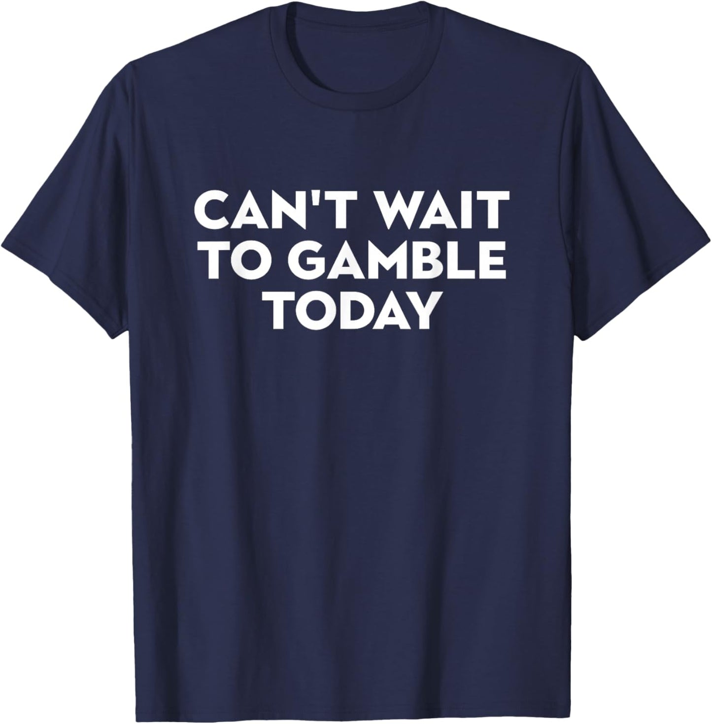 Can't Wait to Gamble Today T-Shirt - T-Shirt | Navy