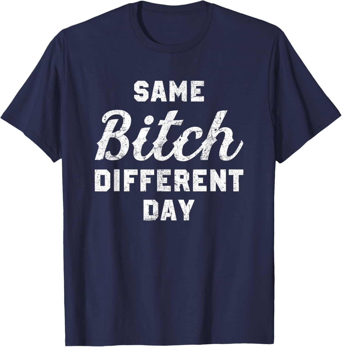 Same Bitch Different Day Funny Quote Sassy Saying T-Shirt - T-Shirt | Navy
