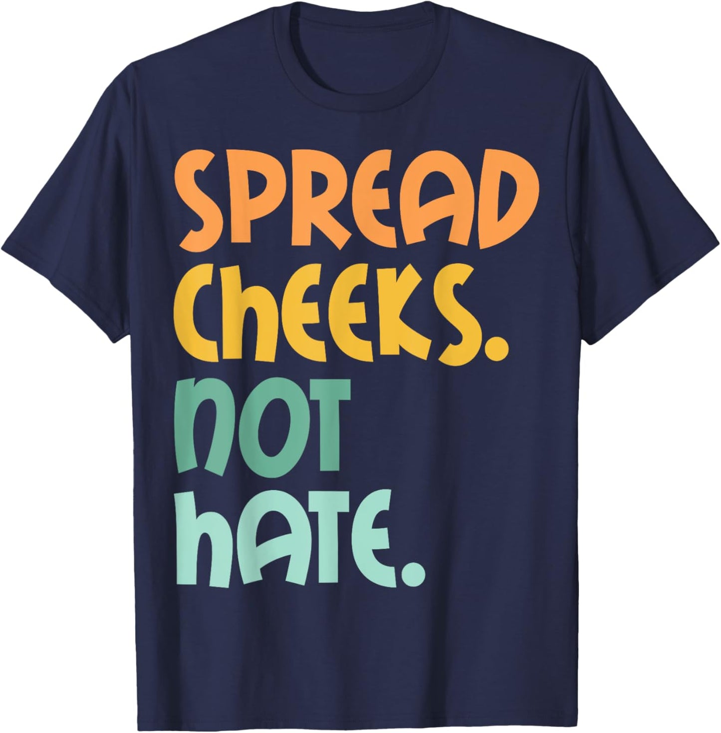 Spread Cheeks Not Hate For Workout Funny Gym Fitness Humor T-Shirt - T-Shirt | Navy