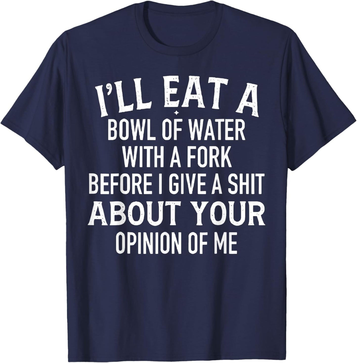 I'll Eat A Bowl Of Water With Fork Before I Give A Shit T-Shirt - T-Shirt | Navy