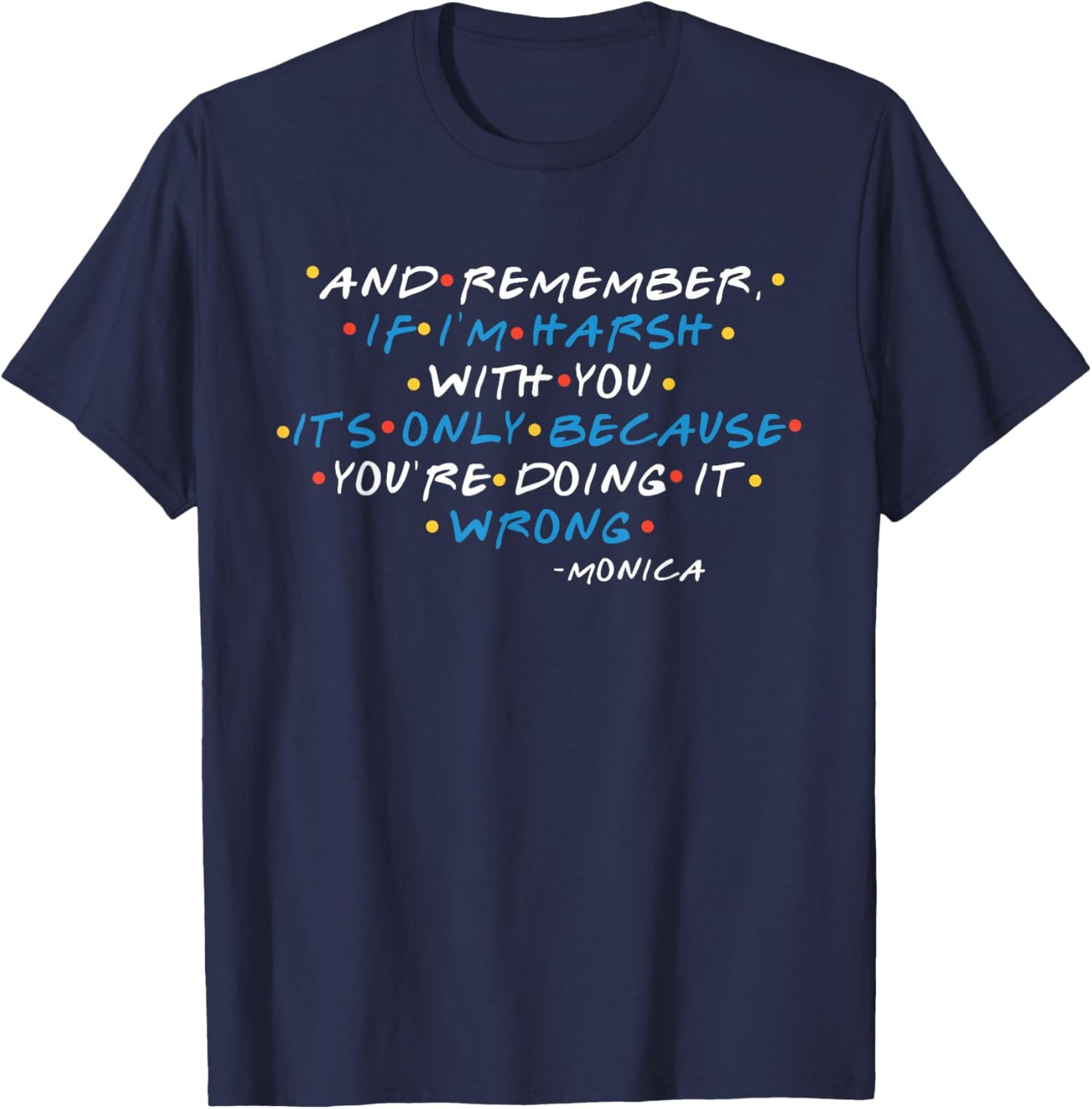 If I'm harsh with you, it's only because you're doing wrong! T-Shirt - T-Shirt | Navy