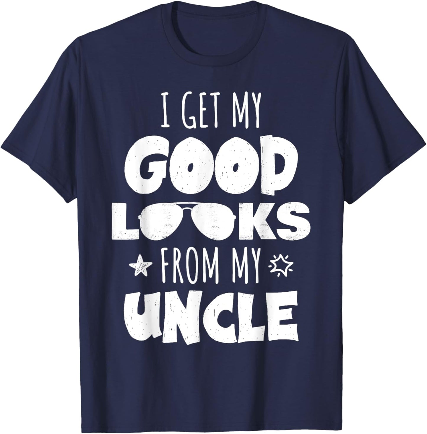 I Get My Good Looks From My Uncle for Nieces and Nephews T-Shirt - T-Shirt | Navy