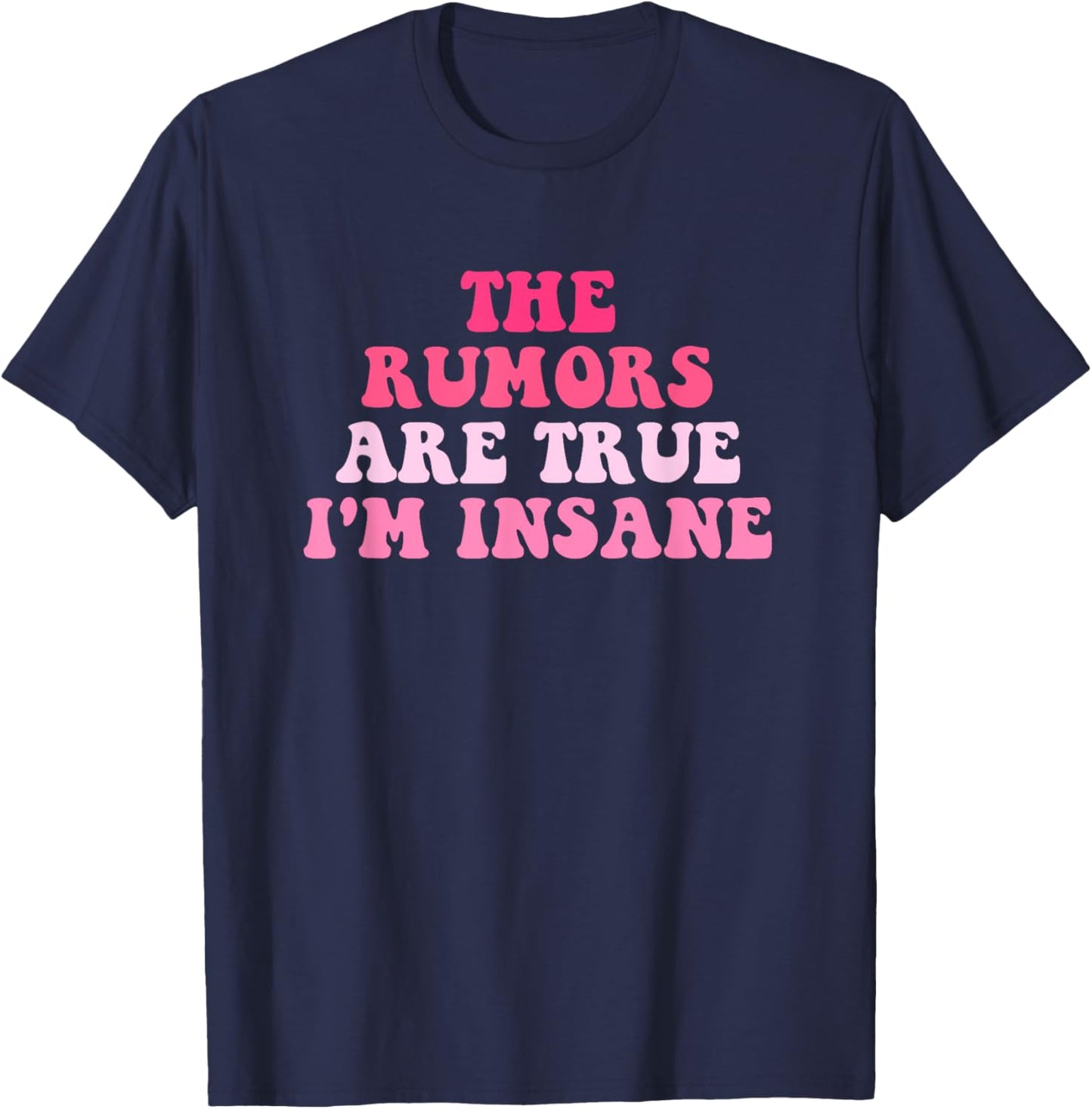 The Rumors Are True I'm Insane Funny Quote T-Shirt - T-Shirt | Navy