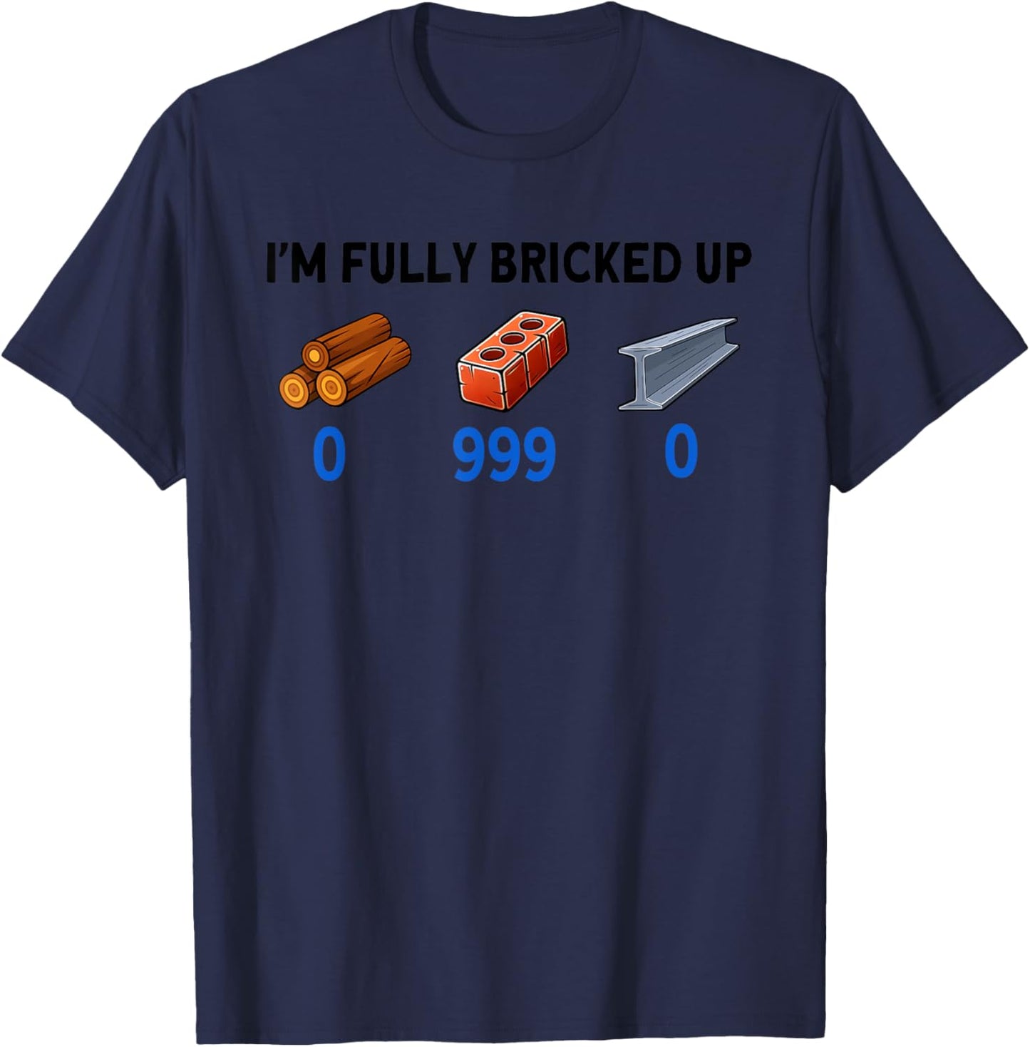 I'm Fully Bricked Up 0 999 0 Funny Saying Quote Men Women T-Shirt - T-Shirt | Navy