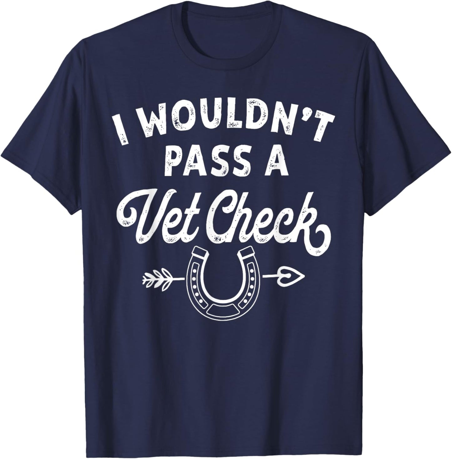I Wouldn't Pass A Vet Check funny vet humor sarcastic Riding T-Shirt - T-Shirt | Navy
