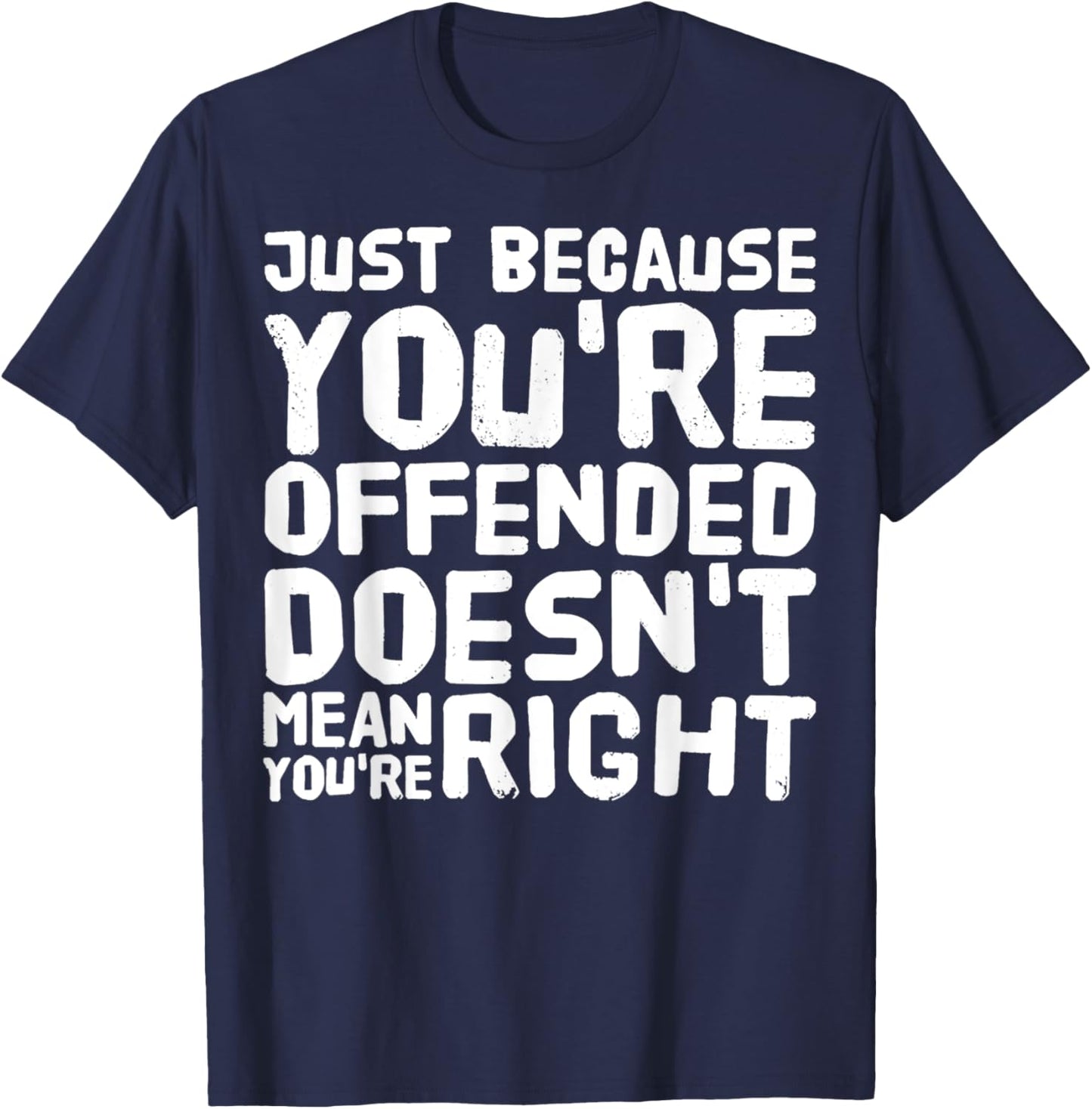 Just Because You're Offended Doesn't Mean You're Right Funny T-Shirt - T-Shirt | Navy