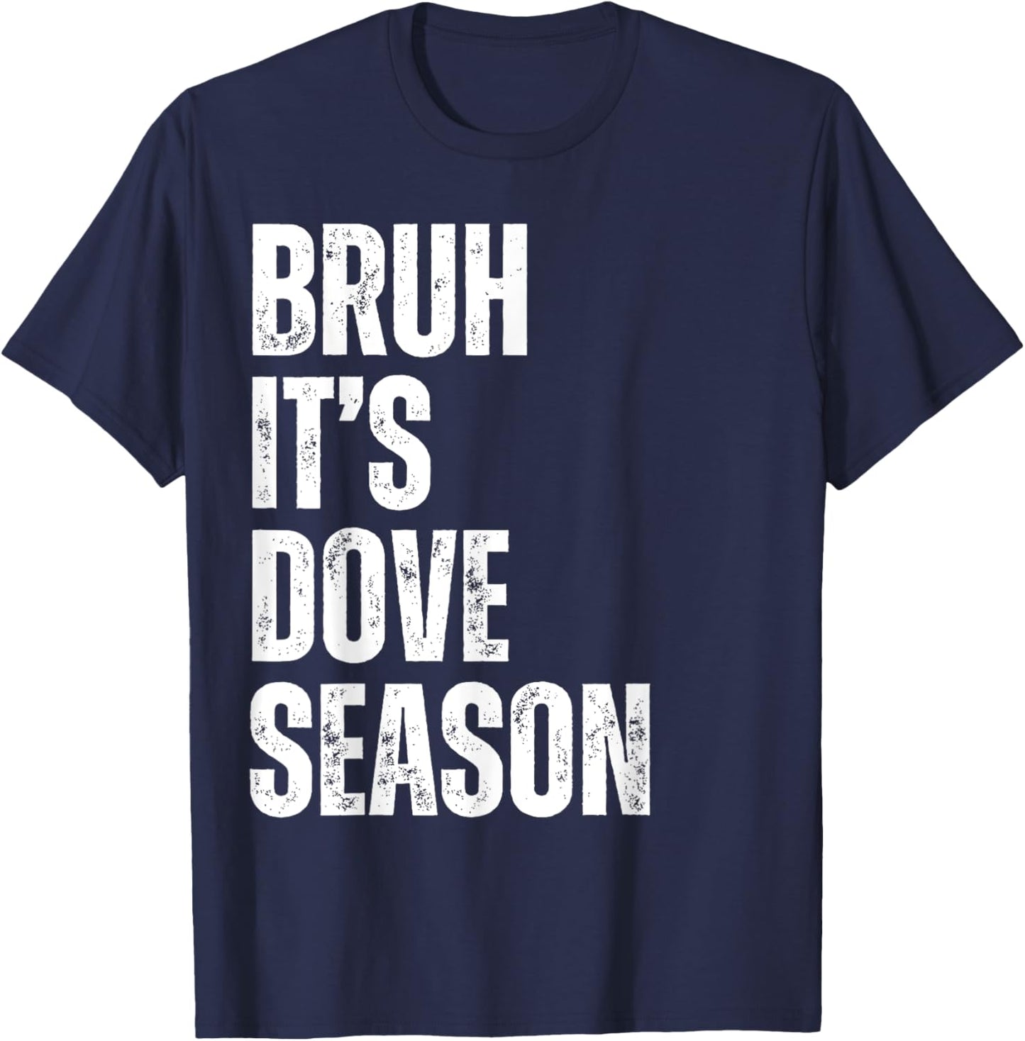 Bruh It's Dove Season Funny Dove Hunter Dove Hunting Season T-Shirt - T-Shirt | Navy