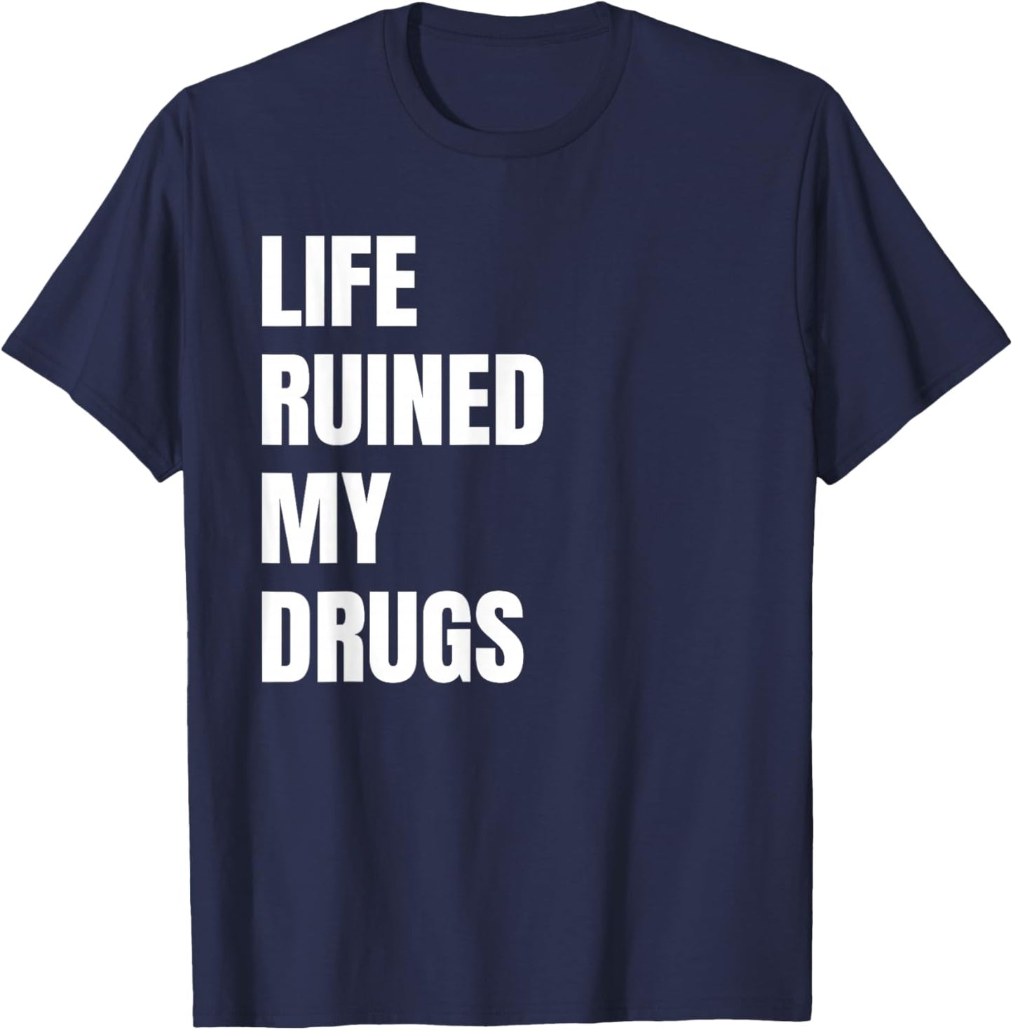 Life Ruined My Drugs Funny Bold Text Design T-Shirt - T-Shirt | Navy