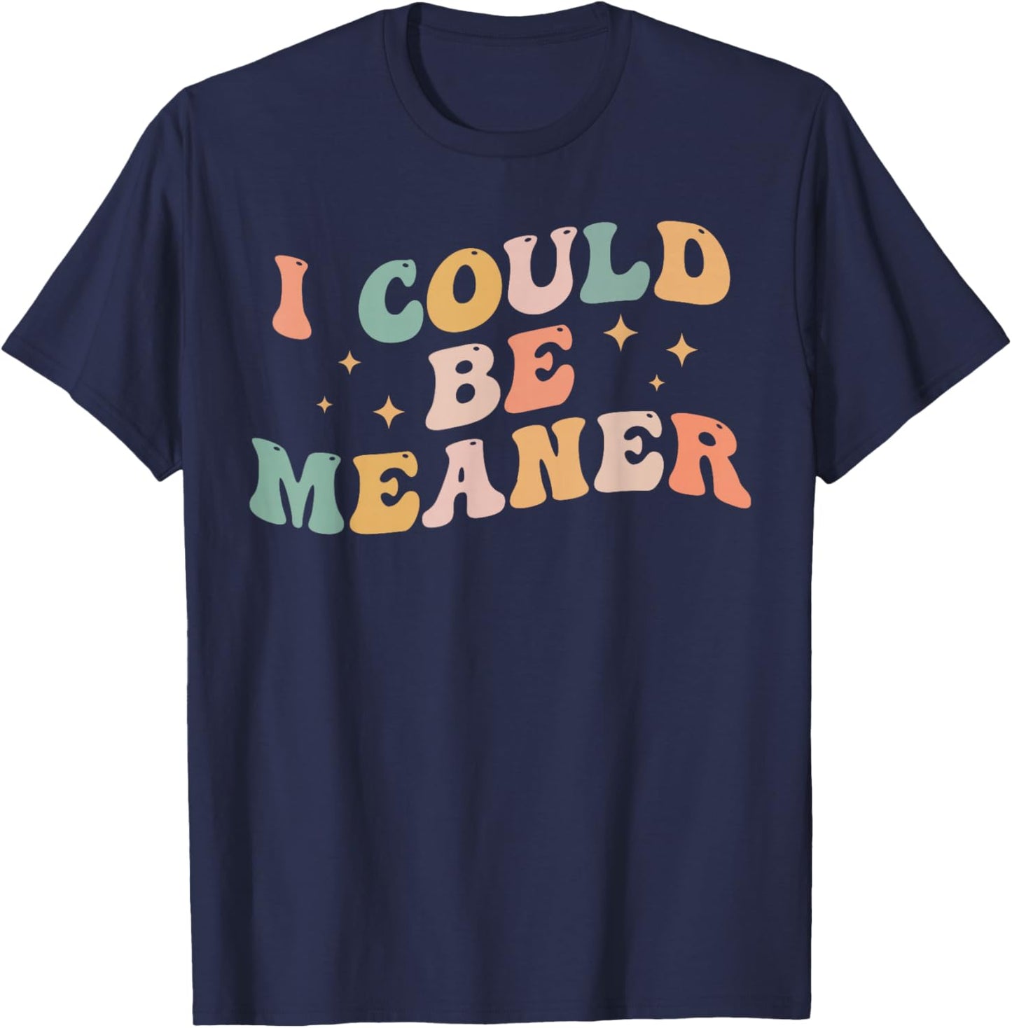 I Could Be Meaner Funny Adult Humor Sarcastic Retro T-Shirt - T-Shirt | Navy
