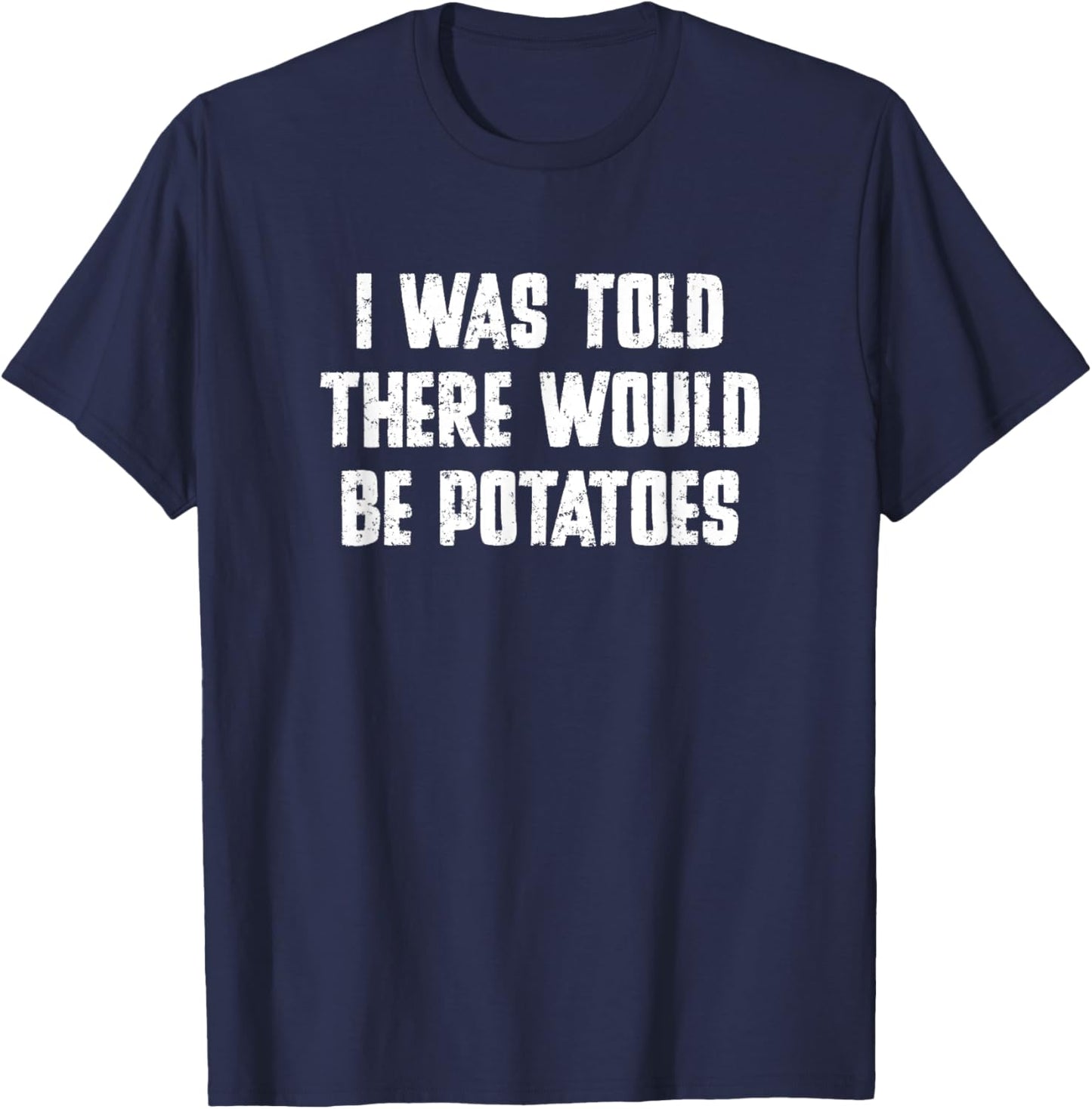 I was Told There Would Be Potatoes Funny Typography T-Shirt - T-Shirt | Navy