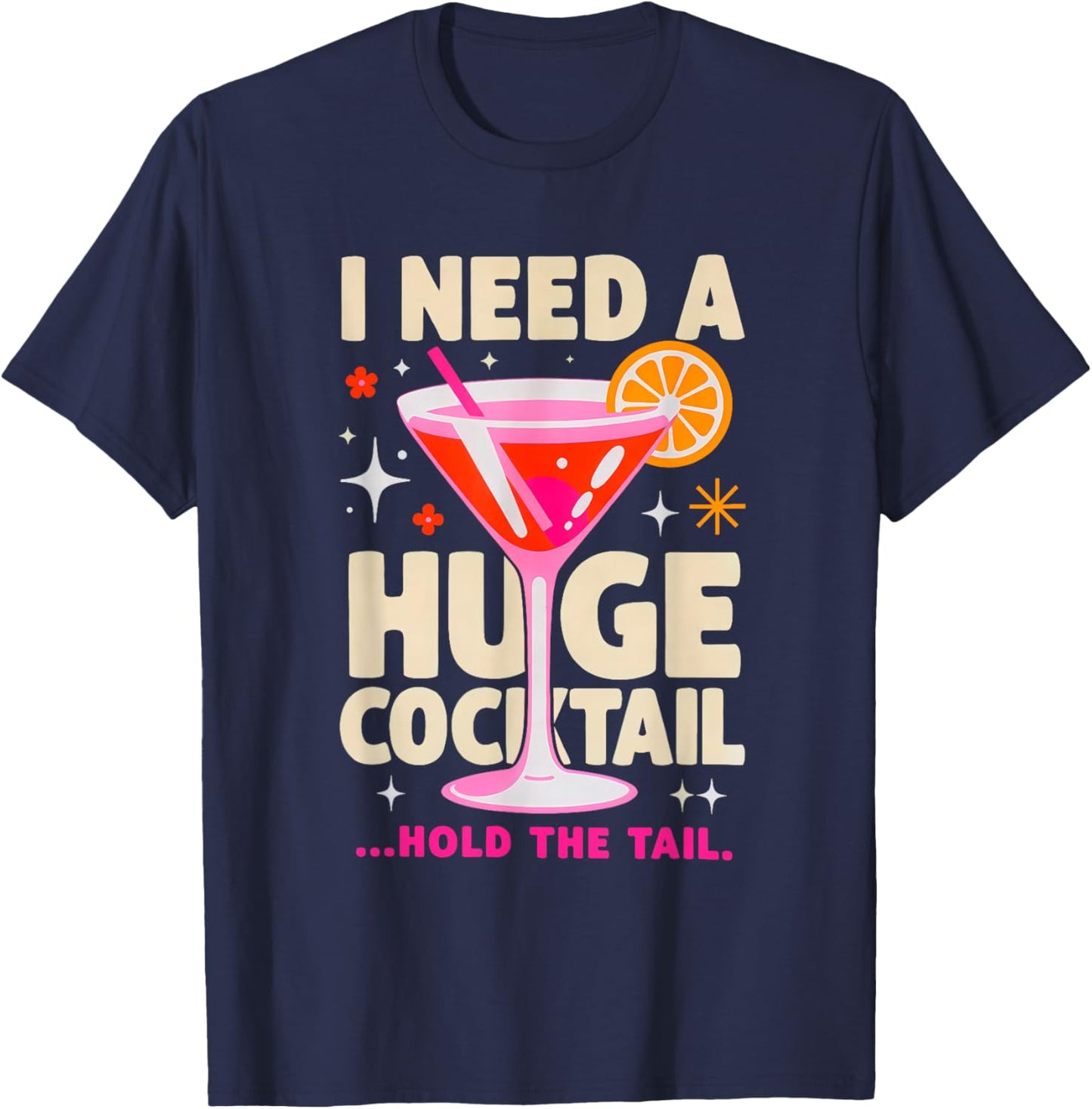 I Need A Huge Cocktail .. Hold The Tail Funny Party Cocktail T-Shirt - T-Shirt | Navy