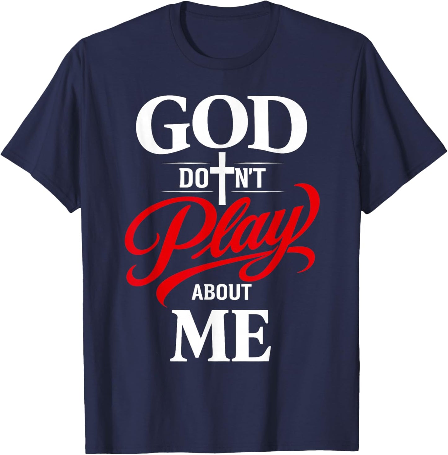 God Dont Play About Me Inspirational Faith T-Shirt - T-Shirt | Navy