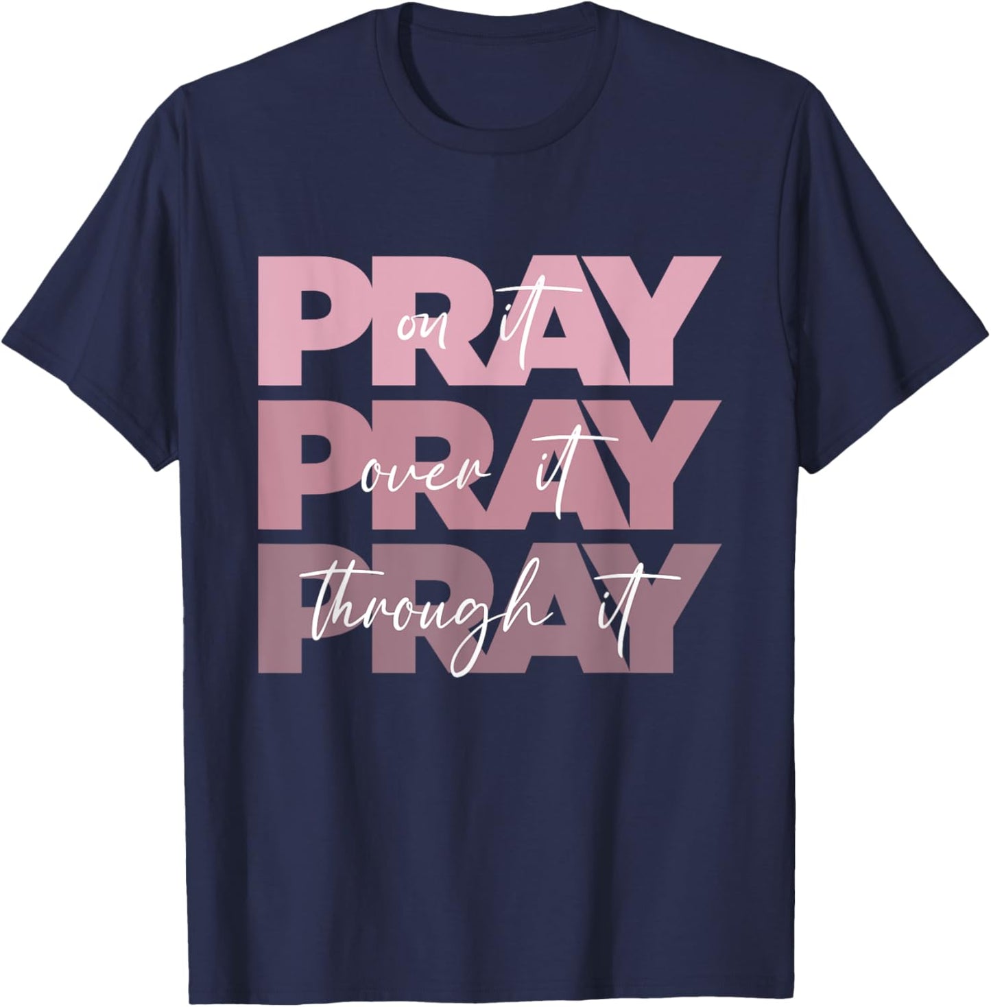 Pray On it Pray Over it Pray Through it Christian Pink Text T-Shirt - T-Shirt | Navy