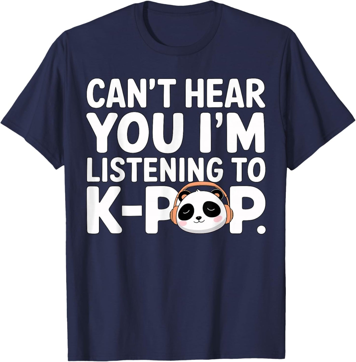 Can’t Hear You I’m Listening to K-Pop Cute Panda T-Shirt - T-Shirt | Navy