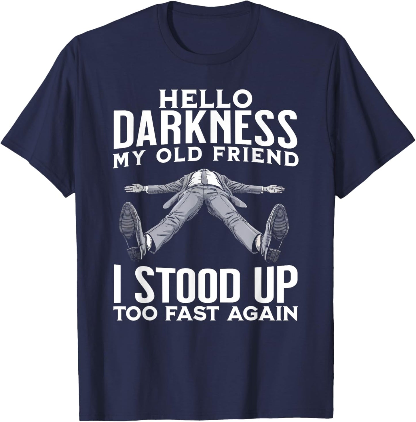 Hello Darkness My Old Friend I Stood Up Too Fast Again Funny T-Shirt - T-Shirt | Navy