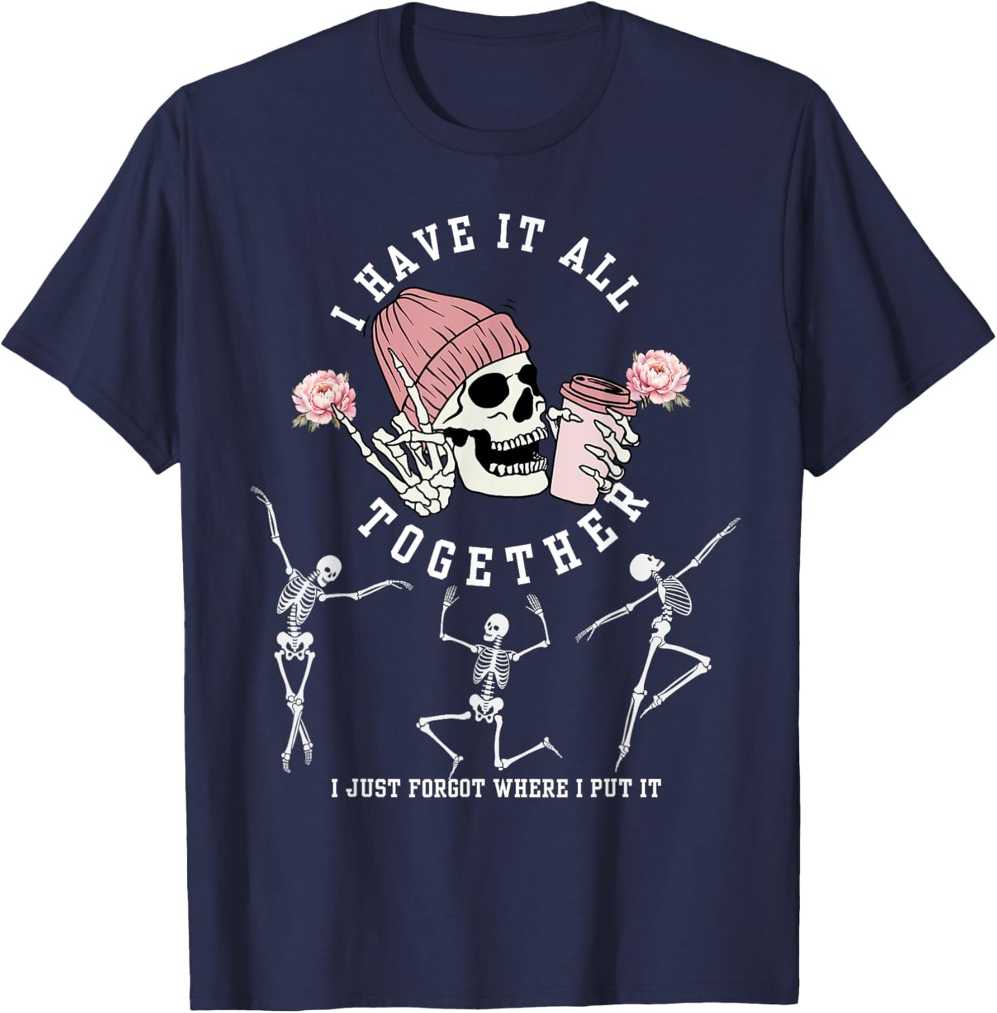 I Have It All Together Just Forgot Where I Put It Skeleton T-Shirt - T-Shirt | Navy