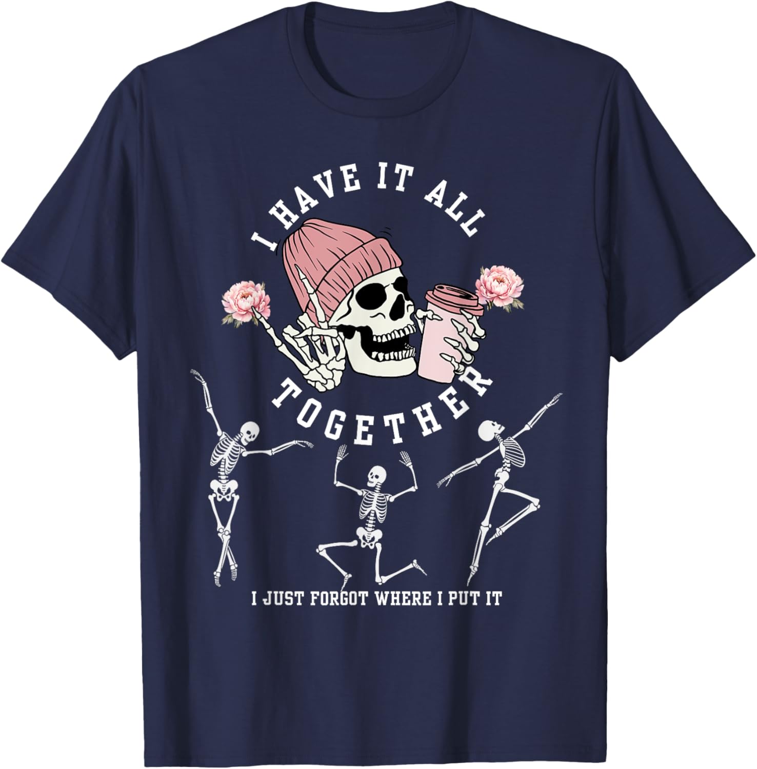 I Have It All Together Just Forgot Where I Put It Skeleton T-Shirt - T-Shirt | Navy