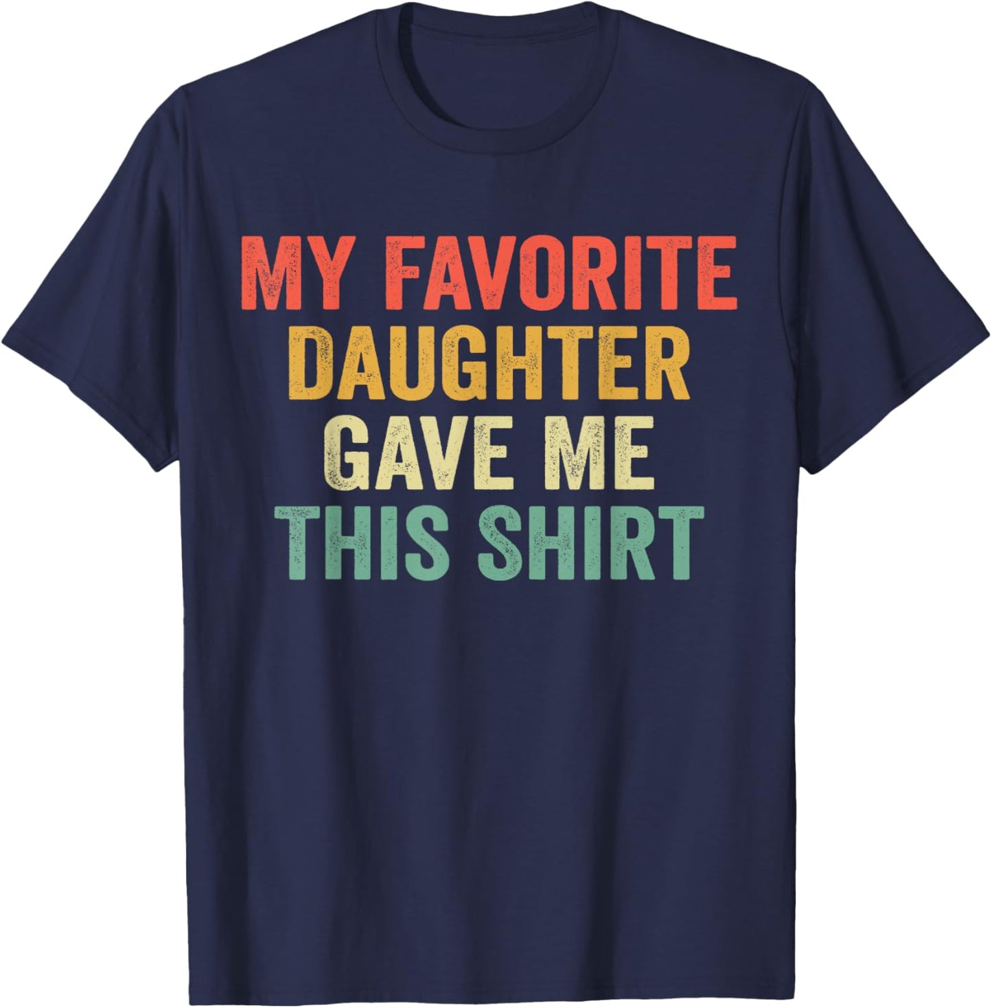 Girl Dad Humor My Favorite Daughter Gave Me This T-Shirt - T-Shirt | Navy