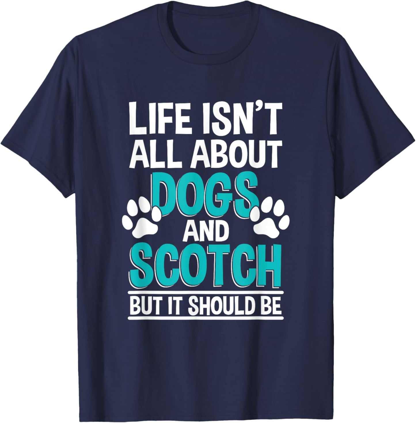 Life Isn't All About Dogs And Scotch, Single Malt Whiskey T-Shirt - T-Shirt | Navy