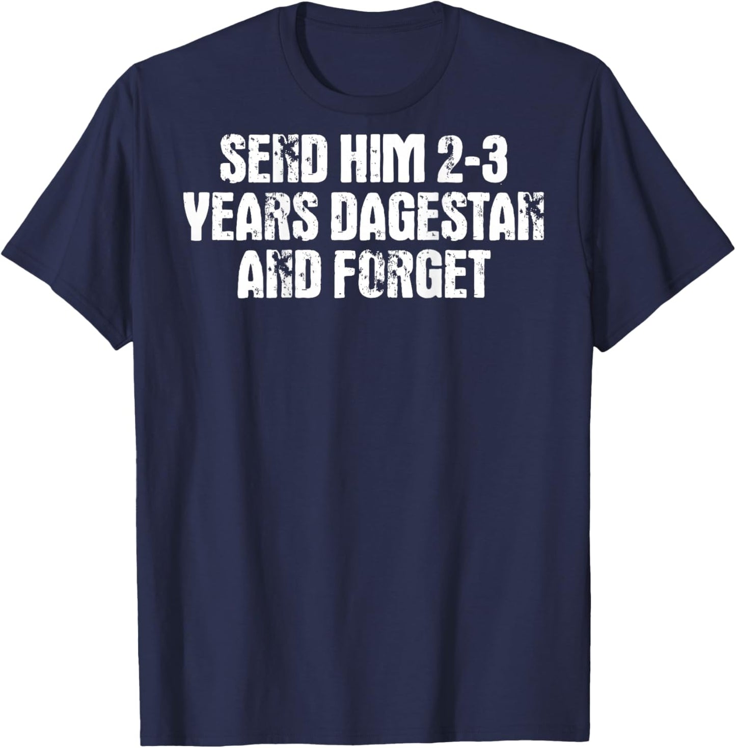 Send him 2-3 Years to Dagestan and Forget MMA Wrestling Meme T-Shirt - T-Shirt | Navy