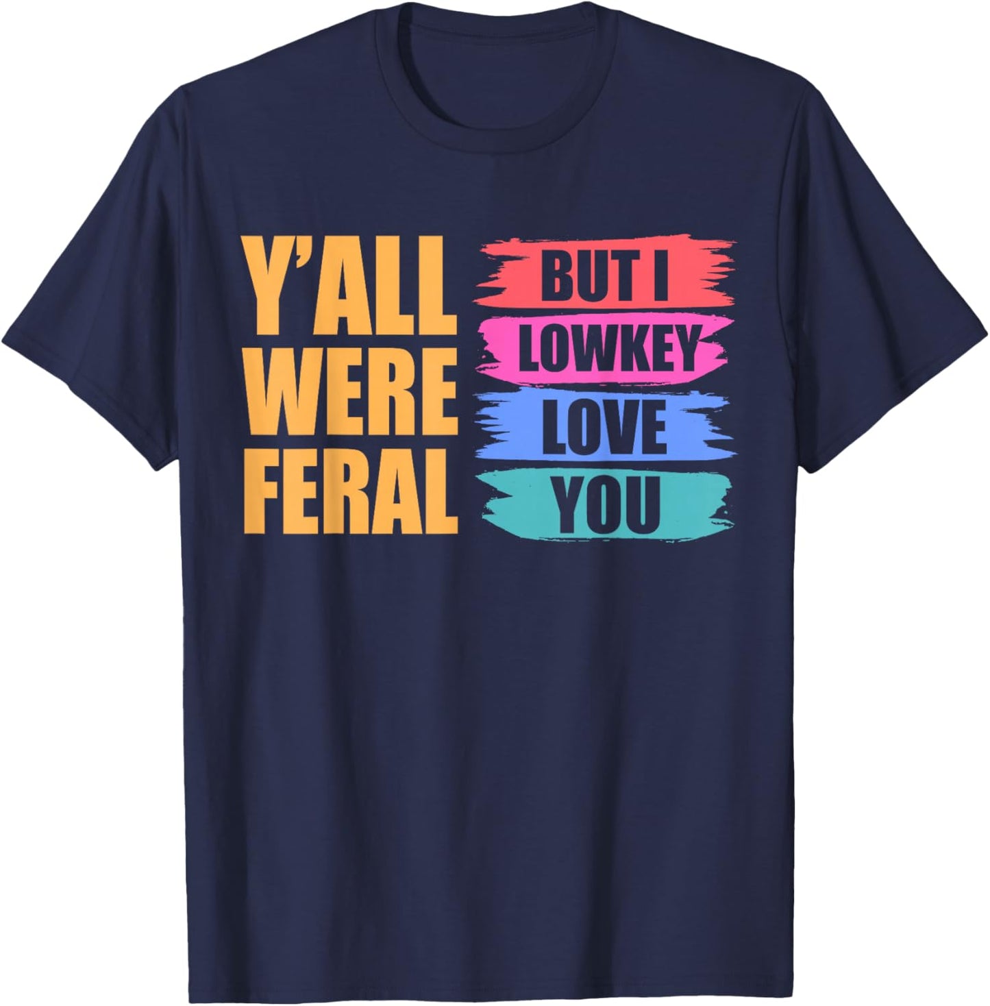 Y'all were Feral But I Lowkey Love You Teachers Educator Fun T-Shirt - T-Shirt | Navy
