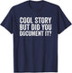Cool Story But Did You Document It T-Shirt - T-Shirt | Navy