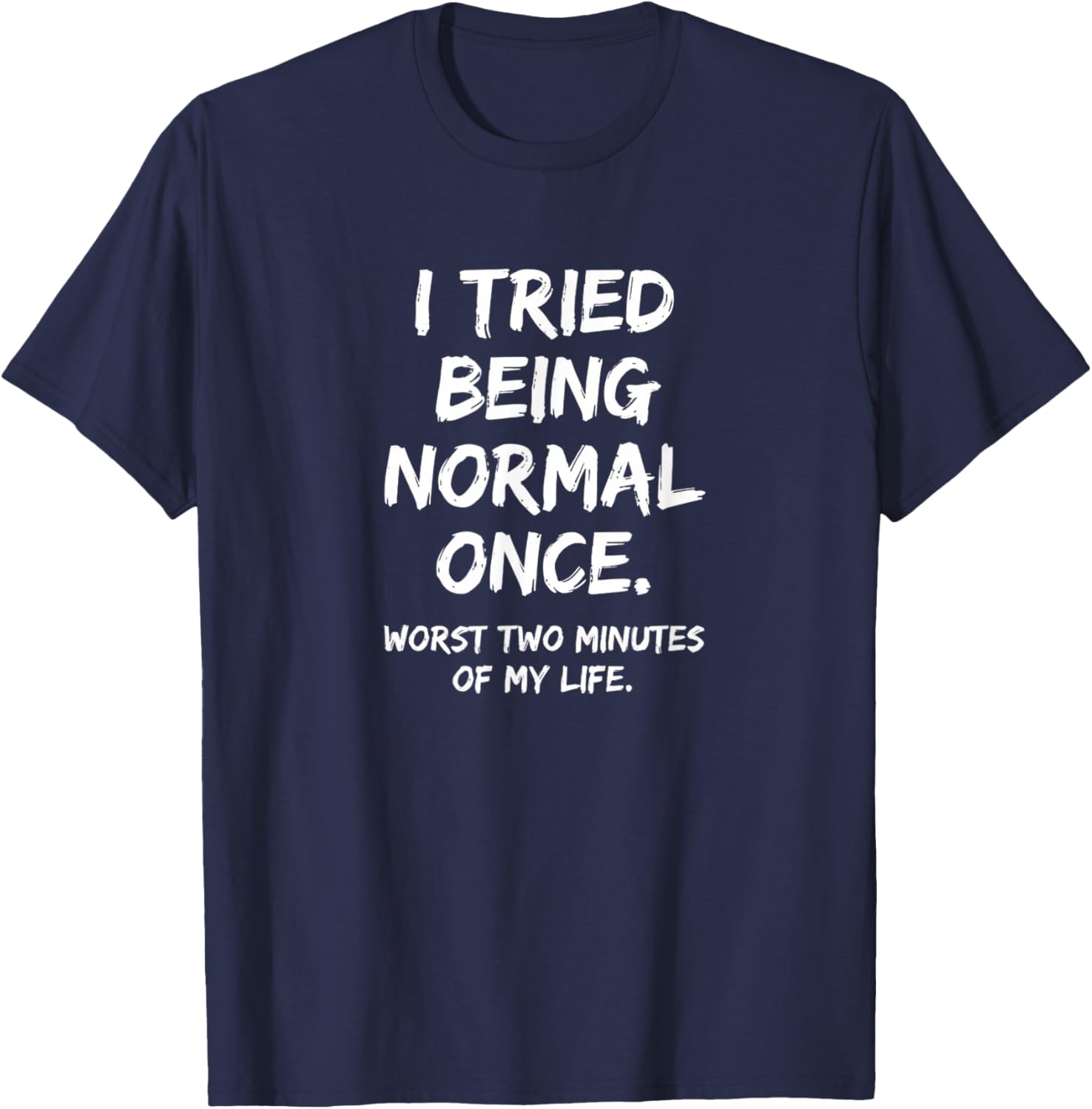 I Tried Being Normal Once Worst Two Minutes Funny Boys SARC T-Shirt - T-Shirt | Navy