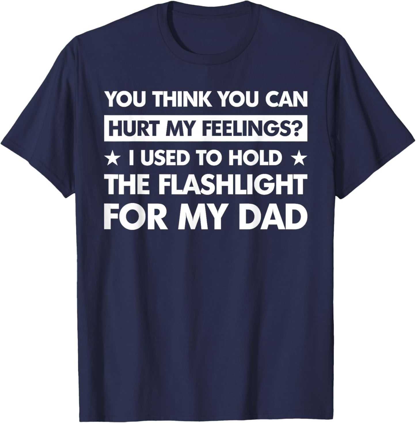 You Can't Hurt My Feelings Used to Hold Flashlight (On Back) T-Shirt - T-Shirt | Navy